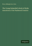 The Young Naturalists Book of Birds: Anecdotes of the Feathered Creation