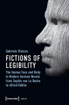 Fictions of Legibility The Human Face and Body in Modern German Novels from Sophie Von La Roche to Alfred D&ouml;blin