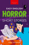 Easy English Horror Short Stories: 9 Spooky Tales for A2-B1 Learners: Master English Vocabulary and Reading Comprehension with Thrilling Stories, Glossaries, and Quizzes