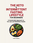 The Ketogenic & Intermittent Fasting Lifestyle For Beginners: A Sustainable Approach to Fat Loss and Metabolic Health