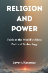 Religion and Power: Faith as the Worlds Oldest Political Technology
