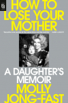 How to Lose Your Mother: A Daughters Memoir