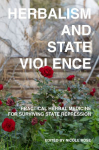Herbalism and State Violence: Practical Herbal Medicine for Surviving State Repression