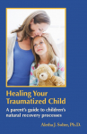 Healing Your Traumatized Child: A Parents Guide to Childrens Natural Recovery Processes