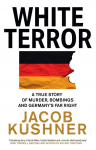 White Terror: A True Story of Murder, Bombings and Germanys Far Right