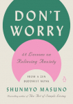 Dont Worry: 48 Lessons on Relieving Anxiety from a Zen Buddhist Monk
