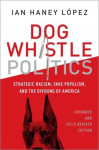 Dog Whistle Politics: Strategic Racism, Fake Populism, and the Dividing of America, Expanded and Fully Revised Edition