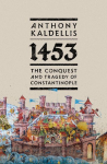 1453: The Conquest and Tragedy of Constantinople