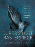D&uuml;rer's Lost Masterpiece: Art and Society at the Dawn of a Global World