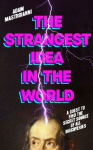 The Strangest Idea in the World: A Quest To Find The Secret Source of All Discoveries
