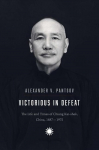 Victorious in Defeat: The Life and Times of Chiang Kai-Shek, China, 1887-1975
