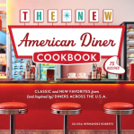 The New American Diner Cookbook: Classic and New Favorites from (and Inspired By) Diners Across the U.S.A. - 75 Recipes