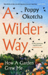 A Wilder Way: How A Garden Grew Me