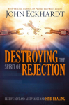 Destroying the Spirit of Rejection: Receive Love and Acceptance and Find Healing