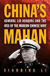 Chinas Mahan: Admiral Liu Huaqing and the Rise of the Modern Chinese Navy