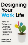 Designing Your Work Life: How to Thrive and Change and Find Happiness at Work