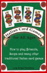 Italian Card Games for All Ages: How to Play Briscola, Scopa and Many Other Traditional Italian Card Games