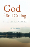 God is Still Calling: How to Listen to Gods Voice in a World Full of Noise
