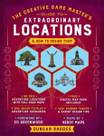 The Creative Game Masters Guide to Extraordinary Locations: & How to Design Them