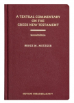 A Textual Commentary on the Greek New Testament: A Companion Volume to the United Bible Societies Greek NT, 4th ed.