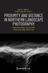 Proximity and Distance in Northern Landscape Photography Contemporary Criticism, Curation and Practice