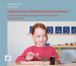 Digital Genial: Elektrizit&auml;t und Stromkreise: 24 kinderleichte Bildungsangebote f&uuml;r Kindergarten und Grundschule