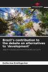 Brazils contribution to the debate on alternatives to development: Ideas for a socially and environmentally just future