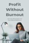 Profit Without Burnout: How to Build Businesses That Grow Without Breaking You
