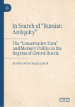 In Search of Russian Antiquity: The "Conservative Turn" and Memory Politics in the Regions of Central Russia