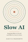 Slow AI: Knowing When to Use AI and When to Leave It Alone