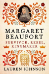 Margaret Beaufort: Survivor, Rebel, Kingmaker