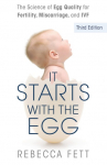 It Starts with the Egg: The Science of Egg Quality for Fertility, Miscarriage, and IVF (Third Edition)
