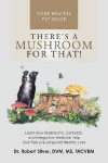 Theres a Mushroom for That!: Learn How Mushrooms, Cannabis, and Integrative Medicine Help Your Pets Live Long and Healthy Lives