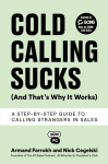 Cold Calling Sucks (And Thats Why It Works): A Step-by-Step Guide to Calling Strangers in Sales