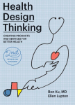 Health Design Thinking: Creating Products and Services for Better Health