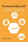 The Amazon Way on IoT: 10 Principles for Every Leader from the Worlds Leading Internet of Things Strategies