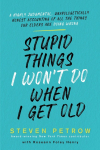Stupid Things I Wont Do When I Get Old: A Highly Judgmental, Unapologetically Honest Accounting of All the Things Our Elders Are Doing Wrong