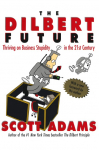 The Dilbert Future: Thriving on Stupidity in the 21st Century