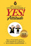 Jeffrey Gitomers Little Gold Book of Yes! Attitude: New Edition, Updated & Revised: How to Find, Build and Keep a Yes! Attitude for a Lifetime of Success & Happiness