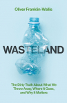 Wasteland: The Dirty Truth About What We Throw Away, Where It Goes, and Why It Matters