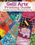 Gelli Arts&reg; Printing Guide: Printing Without a Press on Paper and Fabric Using the Gelli Arts&reg; Plate
