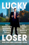 Lucky Loser: How Donald Trump Squandered His Fathers Fortune and Created the Illusion of Success