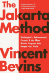 The Jakarta Method: Washingtons Anticommunist Crusade and the Mass Murder Program That Shaped Our World