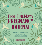 The First-Time Moms Pregnancy Journal: Monthly Checklists, Activities, & Journal Prompts
