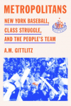 Metropolitans: New York Baseball, Class Struggle, and the Peoples Team