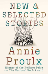 Annie Proulx Stories: New and Selected