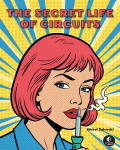 The Secret Life of Circuits: An Illustrated Guide to Electronic Circuit Design