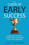 The Curse of Early Success: Rebalance, Repair, and Restore the Success You Once Enjoyed