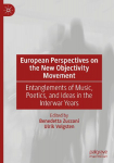 European Perspectives on the New Objectivity Movement: Entanglements of Music, Poetics, and Ideas in the Interwar Years