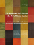 Die Kunst des Holzf&auml;rbens / The Art of Wood Dyeing: Neue Forschungen zur Farbpalette der Ebenisten / New researches on the colour palette of the &eacute;b&eacute;nistes
